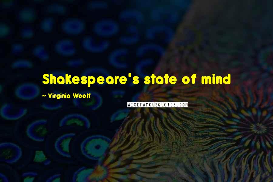 Virginia Woolf Quotes: Shakespeare's state of mind