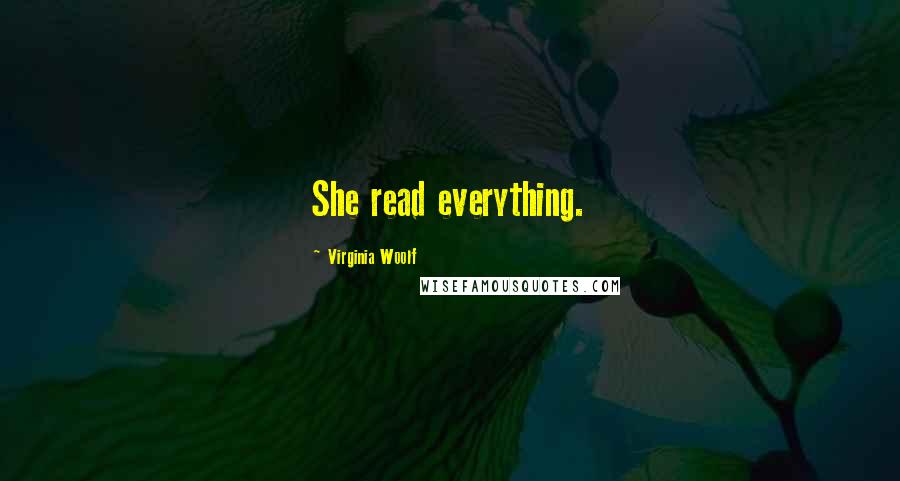 Virginia Woolf Quotes: She read everything.