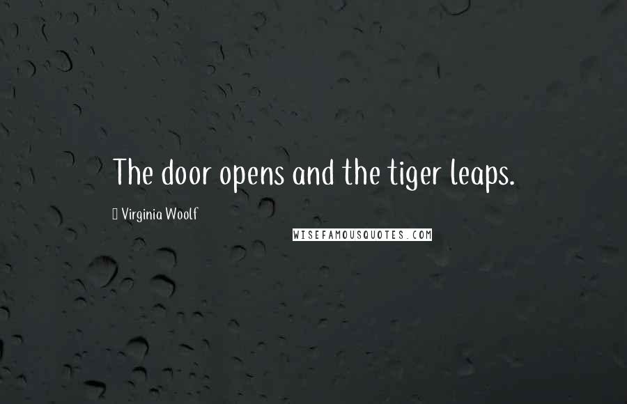 Virginia Woolf Quotes: The door opens and the tiger leaps.
