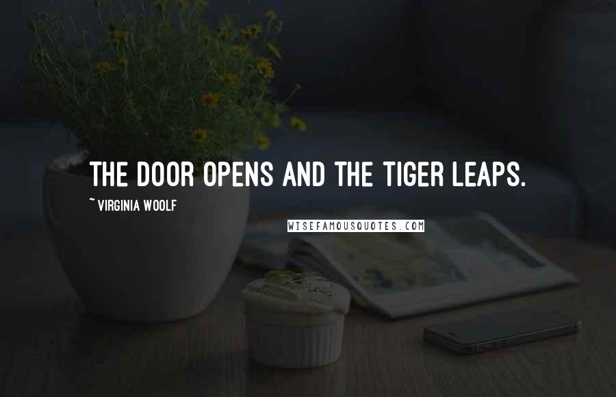 Virginia Woolf Quotes: The door opens and the tiger leaps.