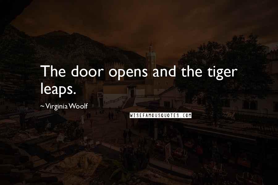 Virginia Woolf Quotes: The door opens and the tiger leaps.