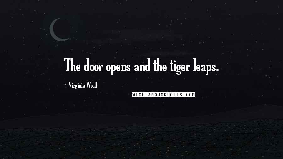 Virginia Woolf Quotes: The door opens and the tiger leaps.