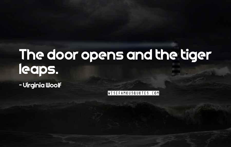 Virginia Woolf Quotes: The door opens and the tiger leaps.
