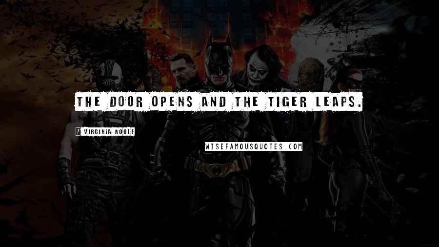 Virginia Woolf Quotes: The door opens and the tiger leaps.