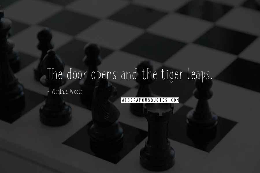 Virginia Woolf Quotes: The door opens and the tiger leaps.