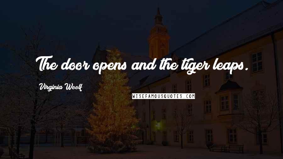 Virginia Woolf Quotes: The door opens and the tiger leaps.