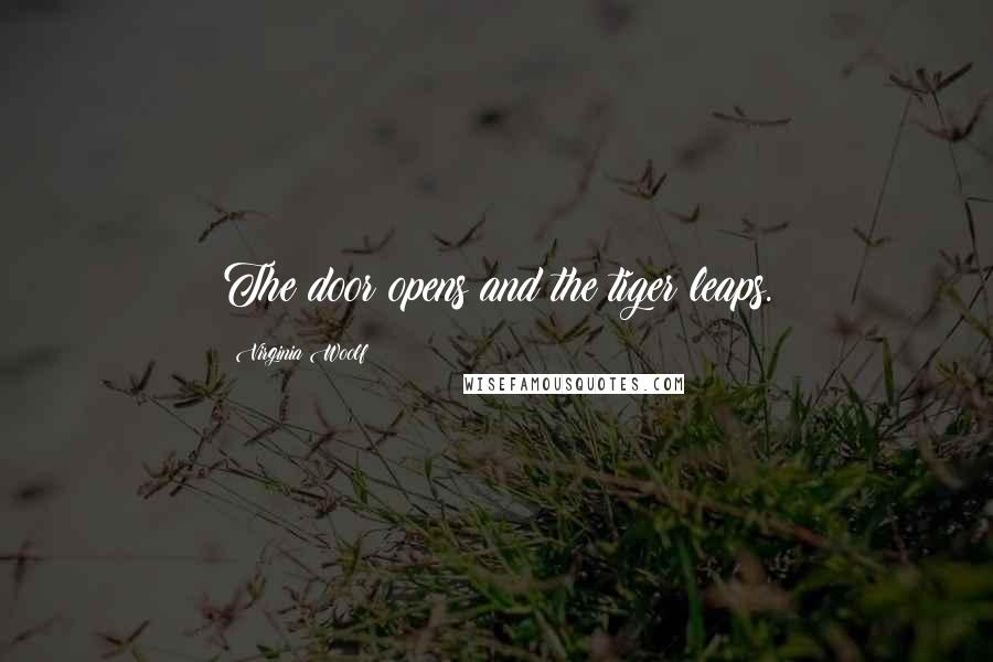 Virginia Woolf Quotes: The door opens and the tiger leaps.