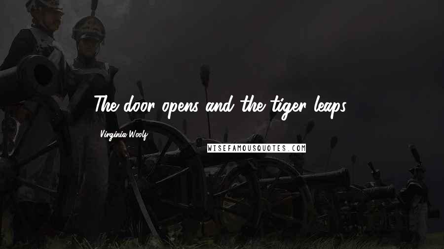 Virginia Woolf Quotes: The door opens and the tiger leaps.