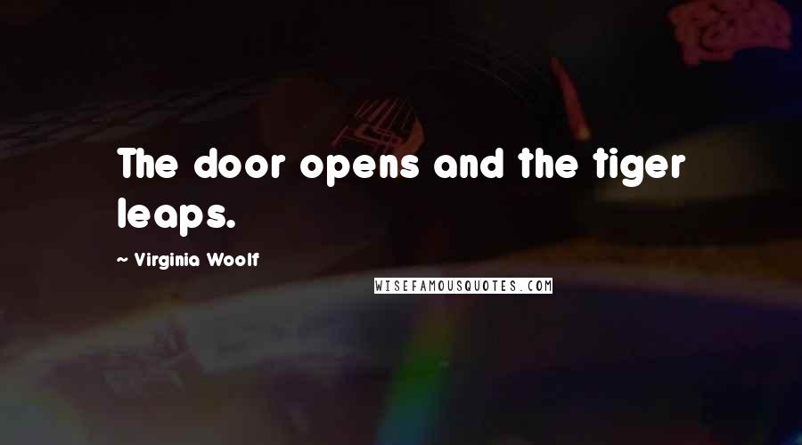 Virginia Woolf Quotes: The door opens and the tiger leaps.
