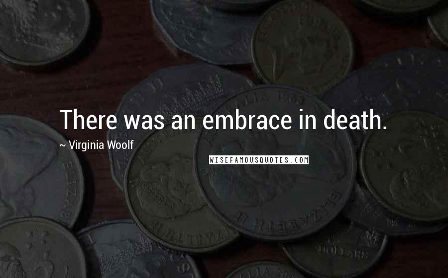 Virginia Woolf Quotes: There was an embrace in death.