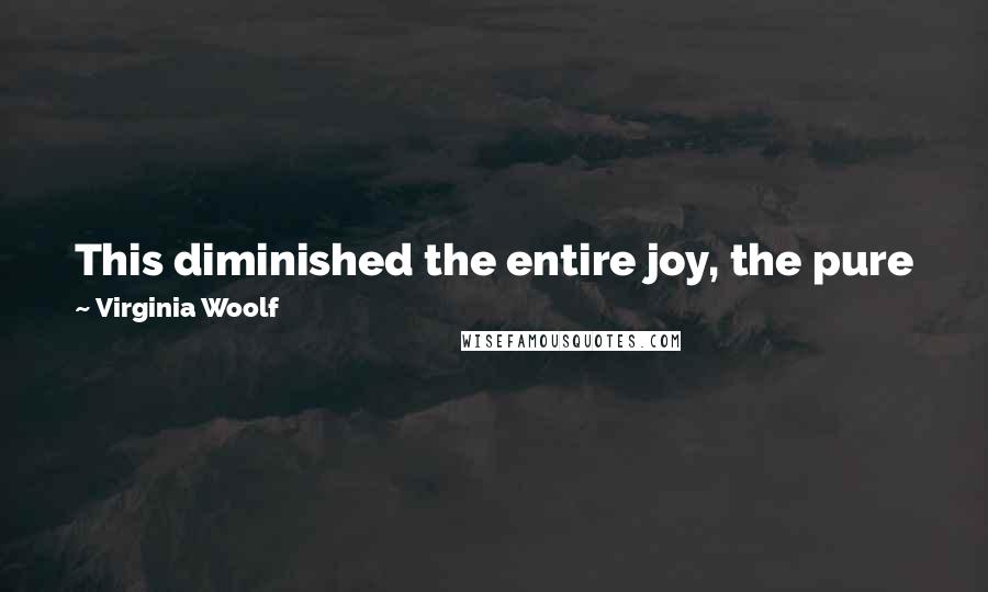 Virginia Woolf Quotes: This diminished the entire joy, the pure joy, of the two notes sounding together, and let the sound die on her ear now with a dismal flatness.