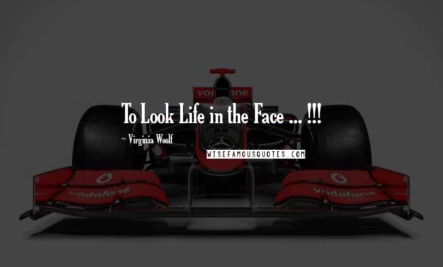 Virginia Woolf Quotes: To Look Life in the Face ... !!!
