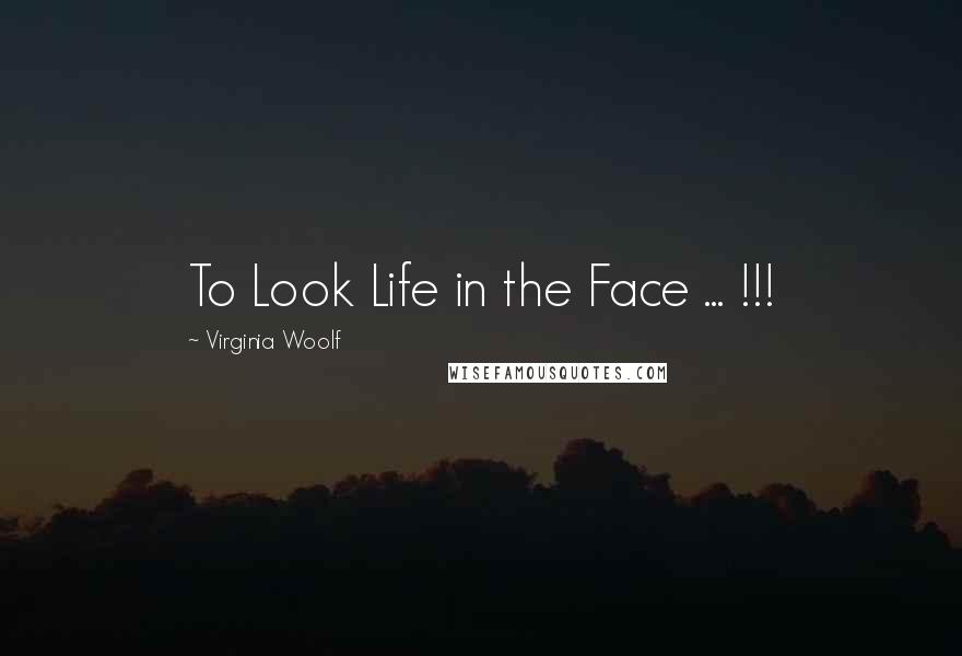 Virginia Woolf Quotes: To Look Life in the Face ... !!!