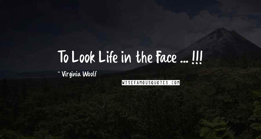 Virginia Woolf Quotes: To Look Life in the Face ... !!!