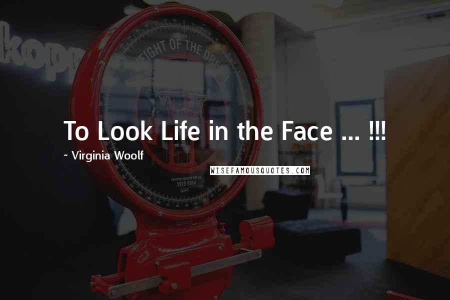 Virginia Woolf Quotes: To Look Life in the Face ... !!!
