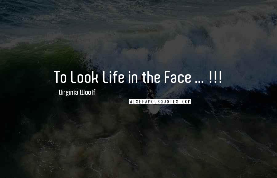 Virginia Woolf Quotes: To Look Life in the Face ... !!!