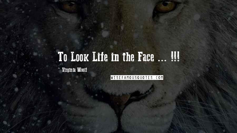 Virginia Woolf Quotes: To Look Life in the Face ... !!!