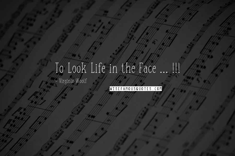 Virginia Woolf Quotes: To Look Life in the Face ... !!!