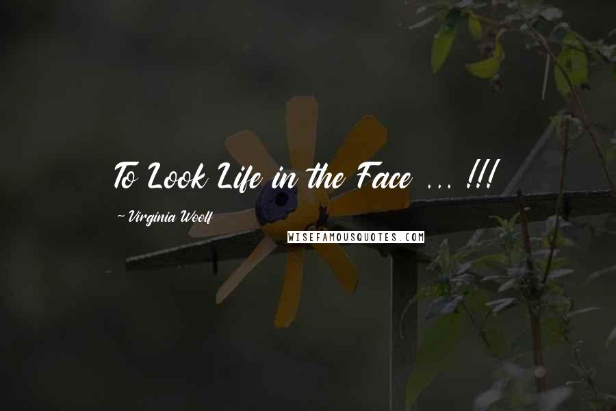 Virginia Woolf Quotes: To Look Life in the Face ... !!!