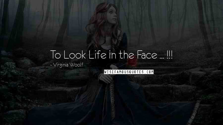 Virginia Woolf Quotes: To Look Life in the Face ... !!!