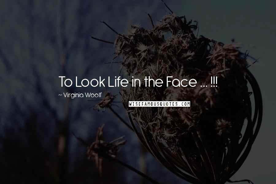 Virginia Woolf Quotes: To Look Life in the Face ... !!!