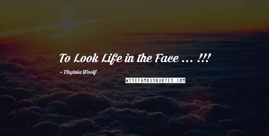 Virginia Woolf Quotes: To Look Life in the Face ... !!!