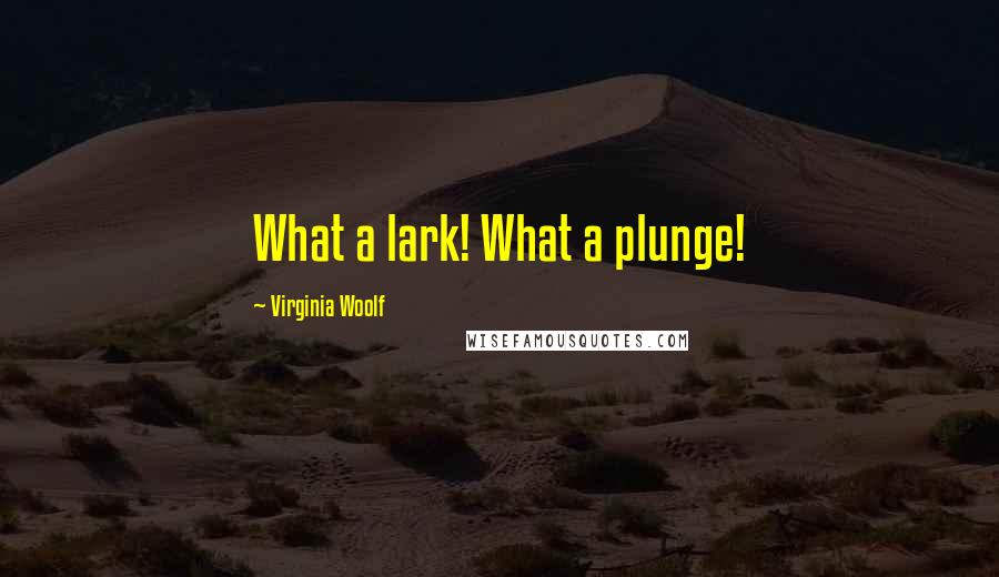 Virginia Woolf Quotes: What a lark! What a plunge!