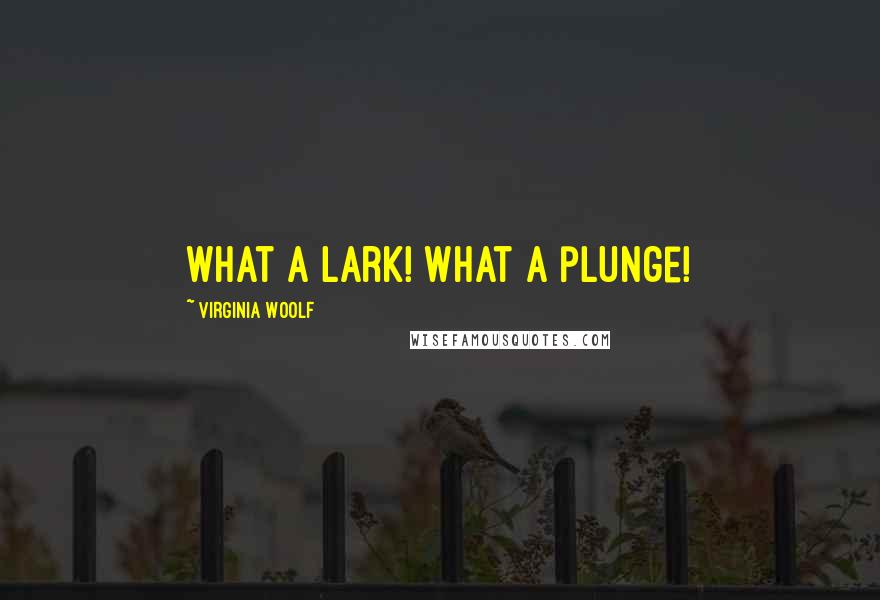 Virginia Woolf Quotes: What a lark! What a plunge!