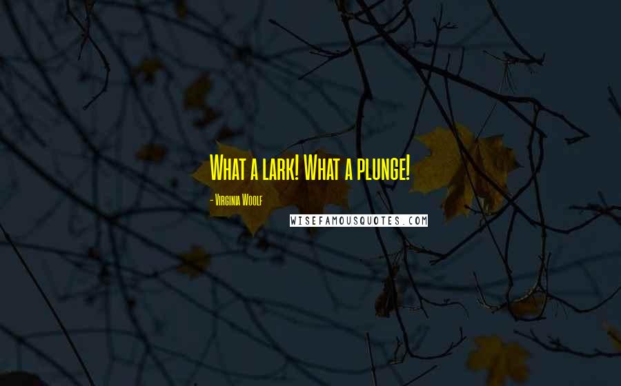 Virginia Woolf Quotes: What a lark! What a plunge!