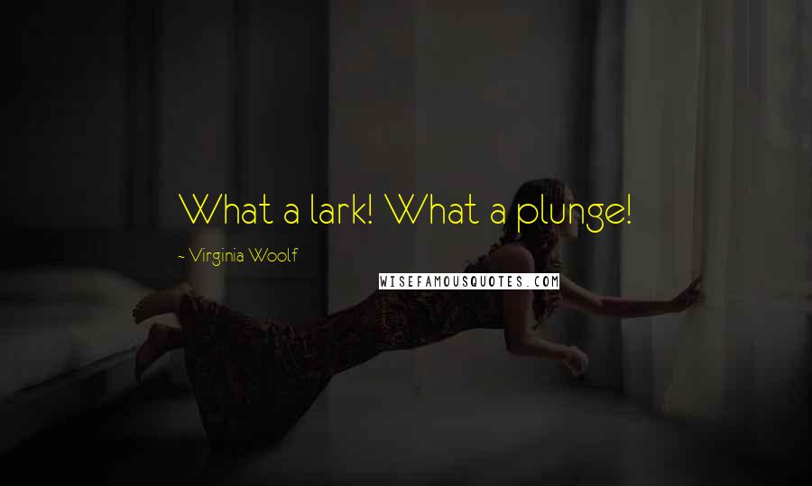 Virginia Woolf Quotes: What a lark! What a plunge!