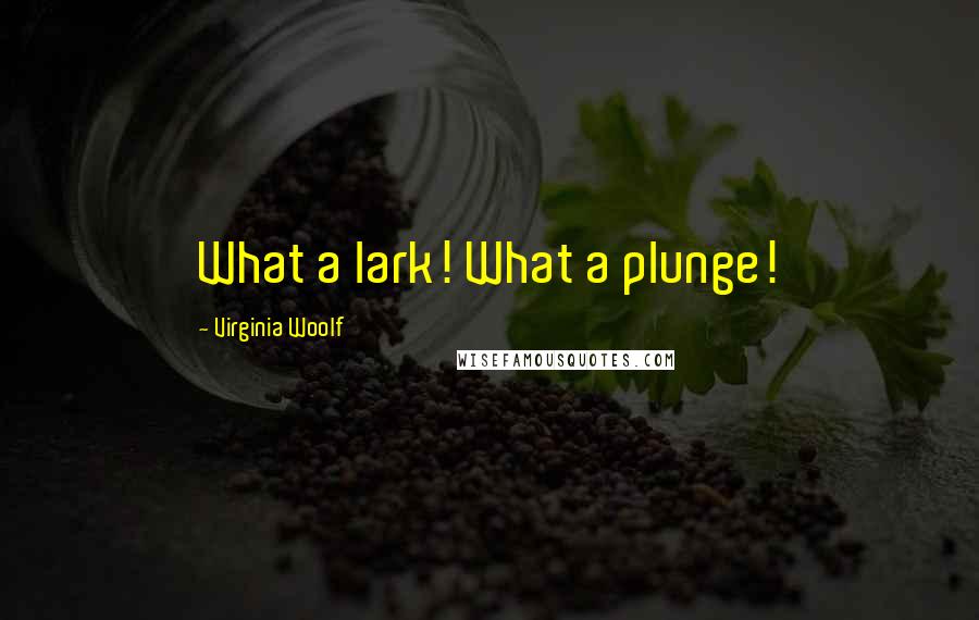Virginia Woolf Quotes: What a lark! What a plunge!