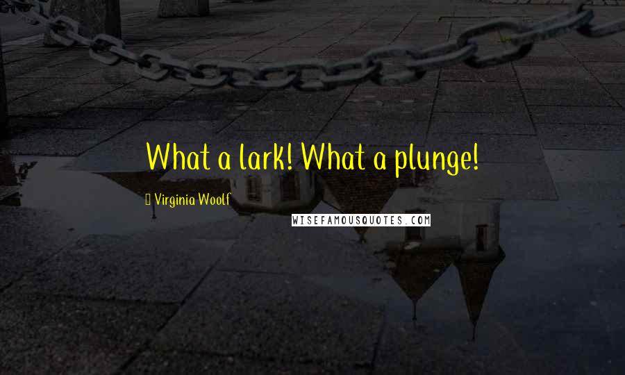 Virginia Woolf Quotes: What a lark! What a plunge!