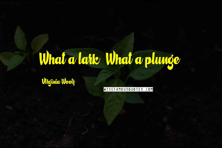 Virginia Woolf Quotes: What a lark! What a plunge!