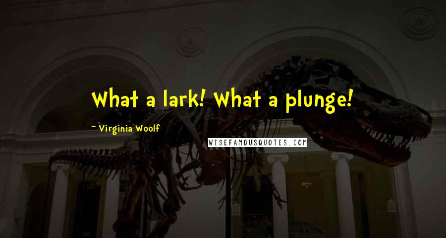 Virginia Woolf Quotes: What a lark! What a plunge!