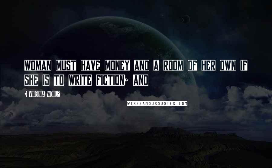 Virginia Woolf Quotes: woman must have money and a room of her own if she is to write fiction; and