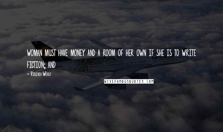 Virginia Woolf Quotes: woman must have money and a room of her own if she is to write fiction; and
