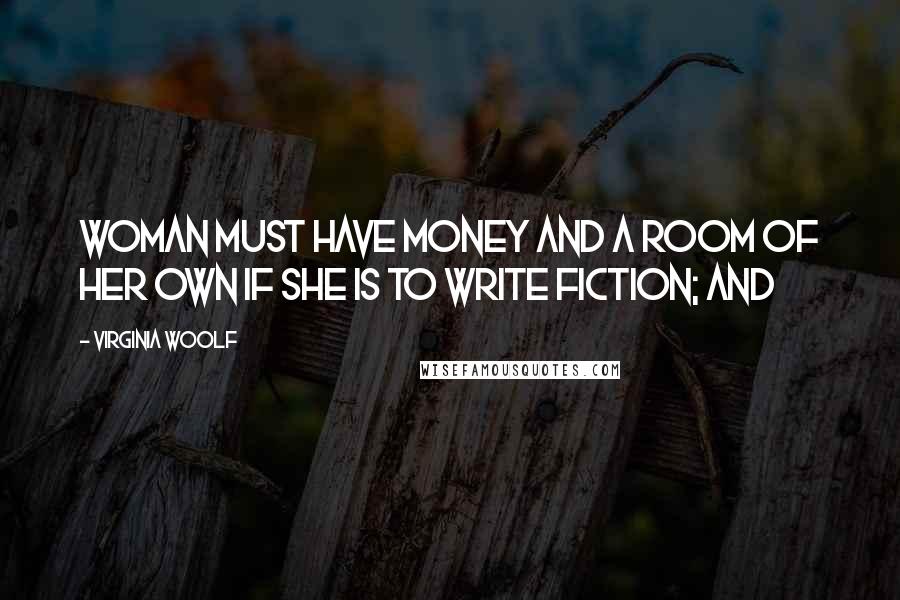 Virginia Woolf Quotes: woman must have money and a room of her own if she is to write fiction; and