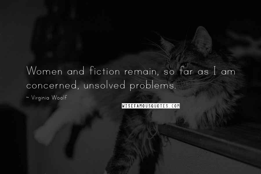 Virginia Woolf Quotes: Women and fiction remain, so far as I am concerned, unsolved problems.