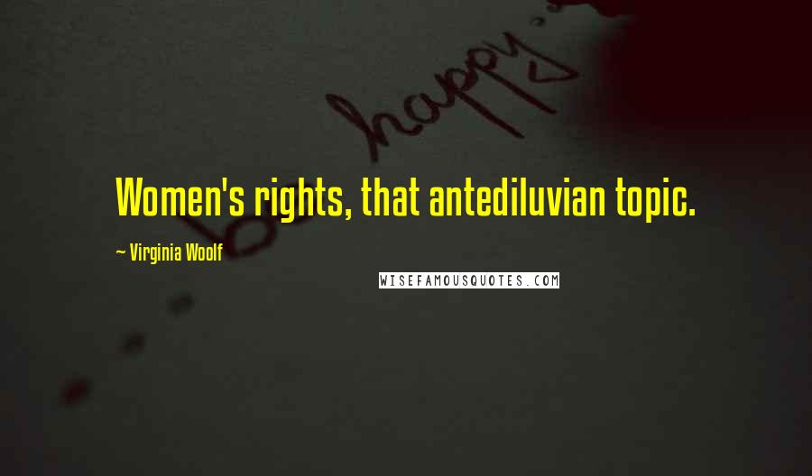 Virginia Woolf Quotes: Women's rights, that antediluvian topic.