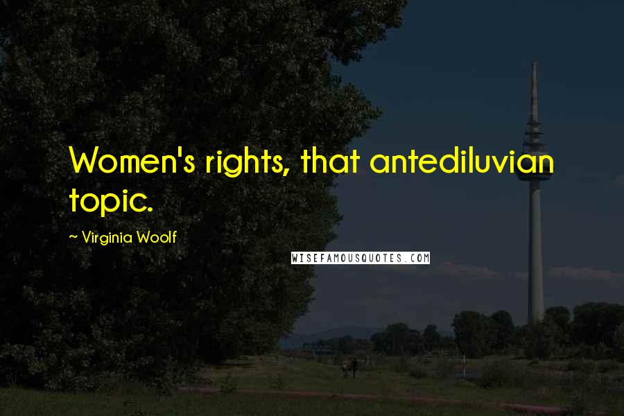 Virginia Woolf Quotes: Women's rights, that antediluvian topic.