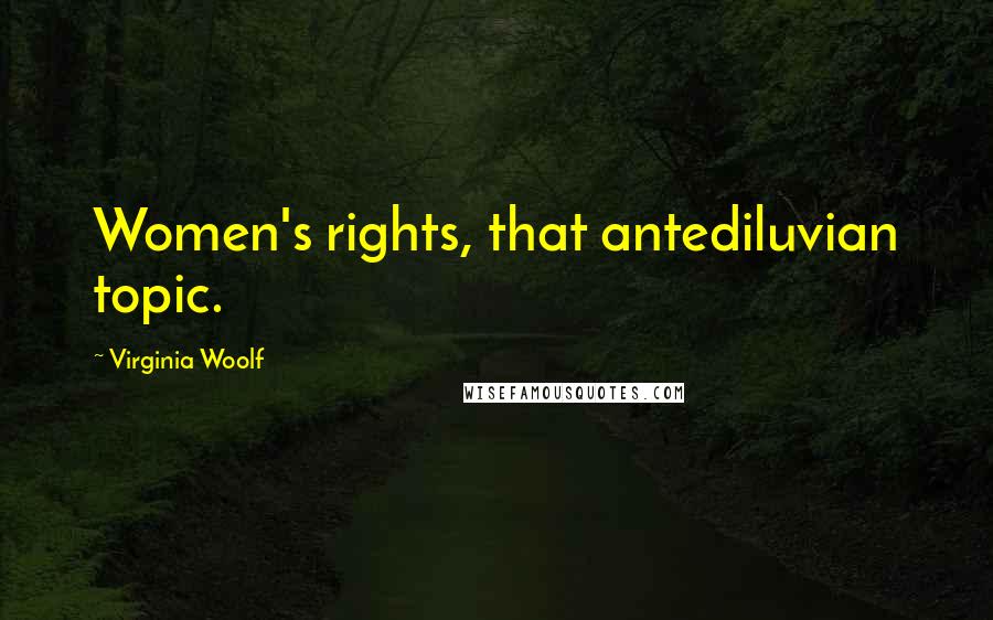 Virginia Woolf Quotes: Women's rights, that antediluvian topic.