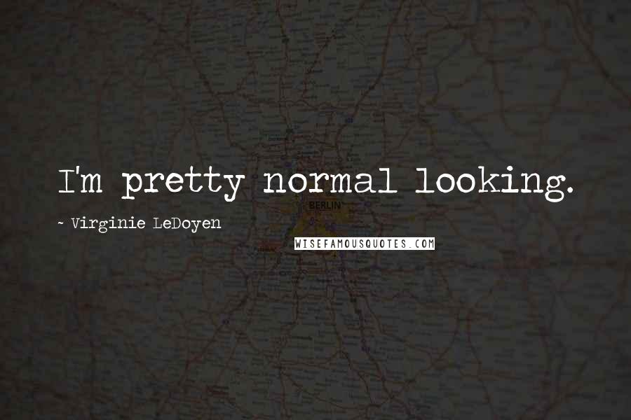 Virginie LeDoyen Quotes: I'm pretty normal looking.