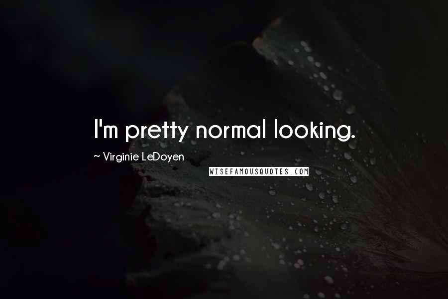 Virginie LeDoyen Quotes: I'm pretty normal looking.
