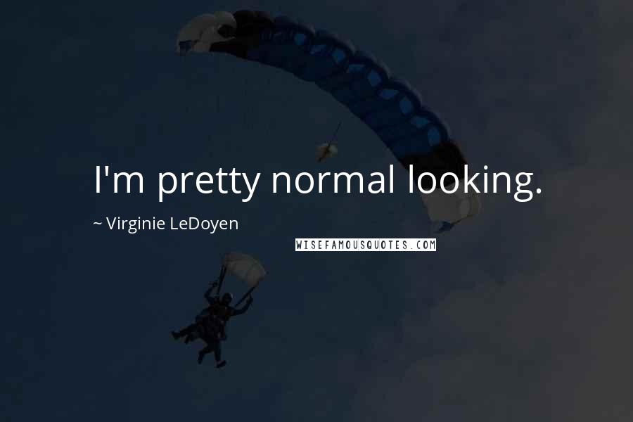 Virginie LeDoyen Quotes: I'm pretty normal looking.
