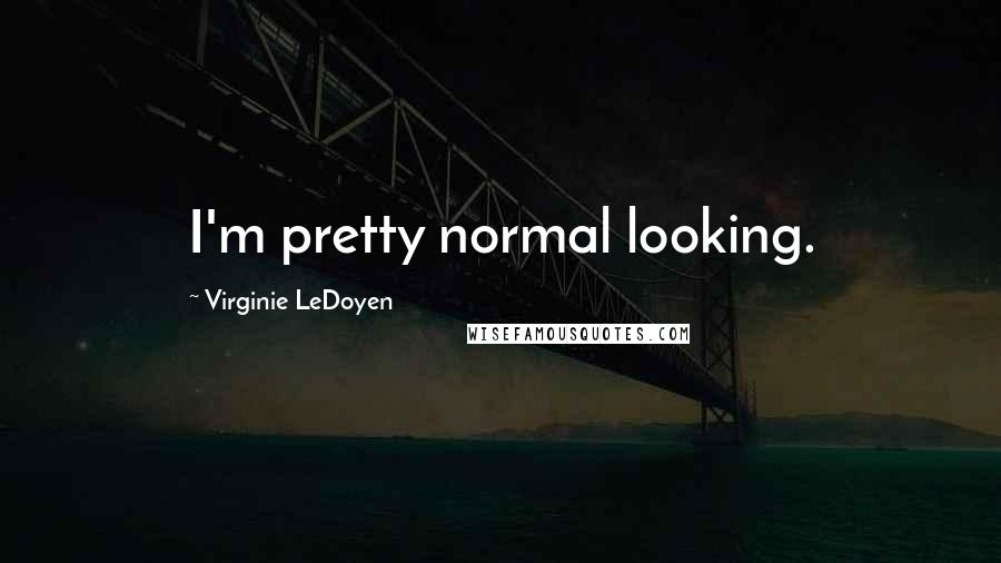 Virginie LeDoyen Quotes: I'm pretty normal looking.