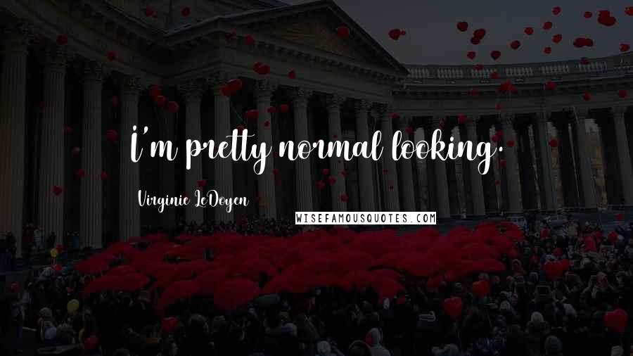 Virginie LeDoyen Quotes: I'm pretty normal looking.