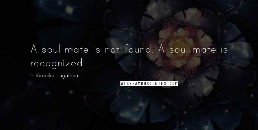 Vironika Tugaleva Quotes: A soul mate is not found. A soul mate is recognized.