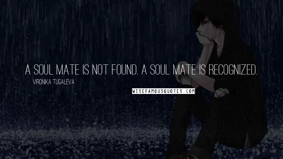 Vironika Tugaleva Quotes: A soul mate is not found. A soul mate is recognized.