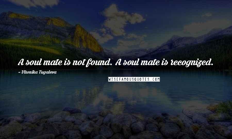 Vironika Tugaleva Quotes: A soul mate is not found. A soul mate is recognized.