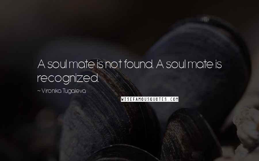 Vironika Tugaleva Quotes: A soul mate is not found. A soul mate is recognized.